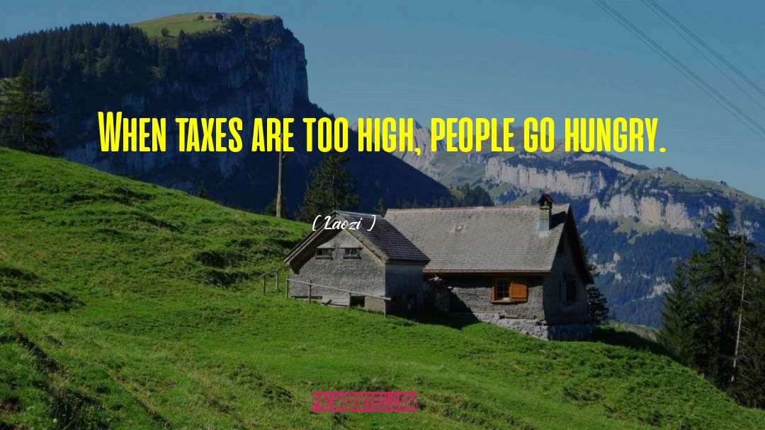 Laozi Quotes: When taxes are too high,