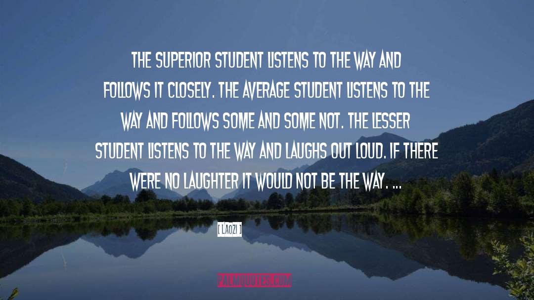 Laozi Quotes: The superior student listens to