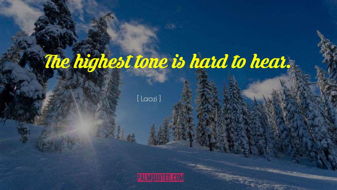 Laozi Quotes: The highest tone is hard