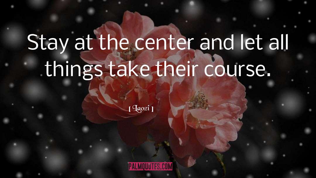 Laozi Quotes: Stay at the center and