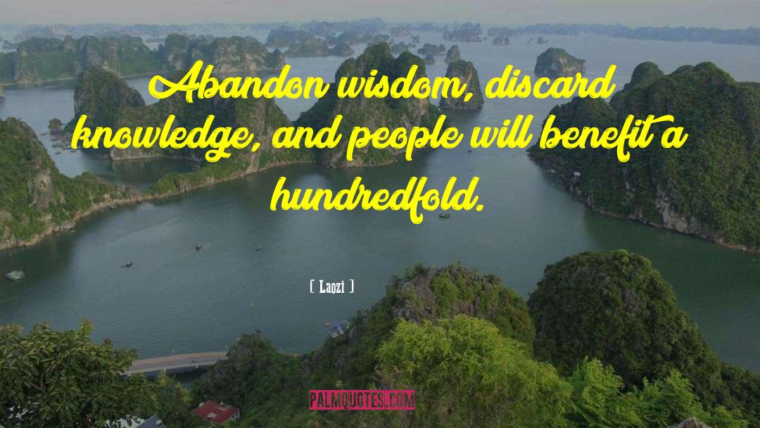 Laozi Quotes: Abandon wisdom, discard knowledge, and