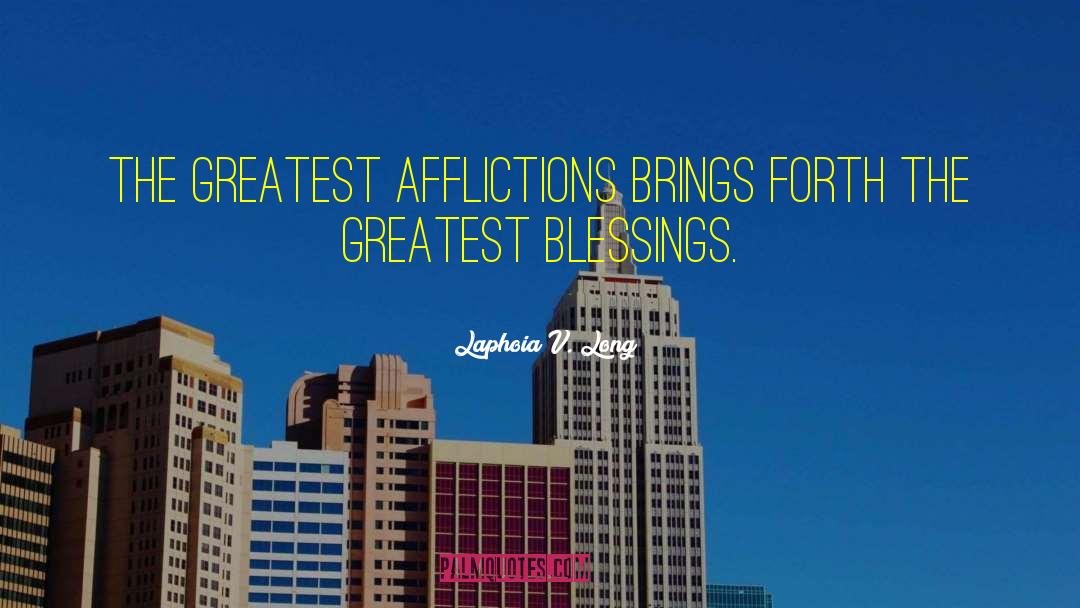 Laphoia V. Long Quotes: The Greatest Afflictions brings forth
