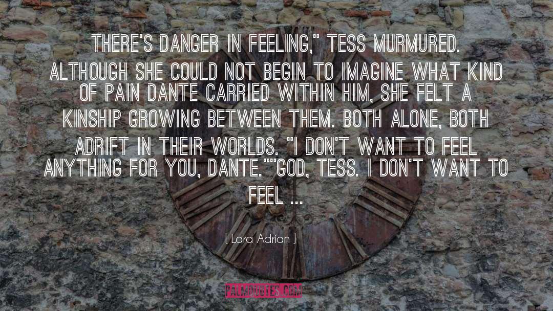 Lara Adrian Quotes: There's danger in feeling,