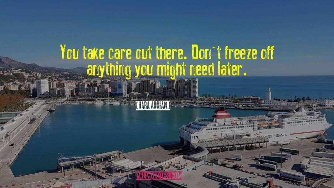 Lara Adrian Quotes: You take care out there.