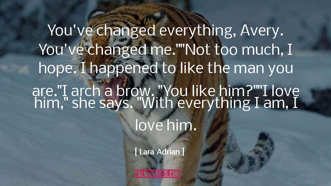 Lara Adrian Quotes: You've changed everything, Avery. You've