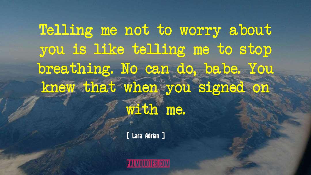 Lara Adrian Quotes: Telling me not to worry