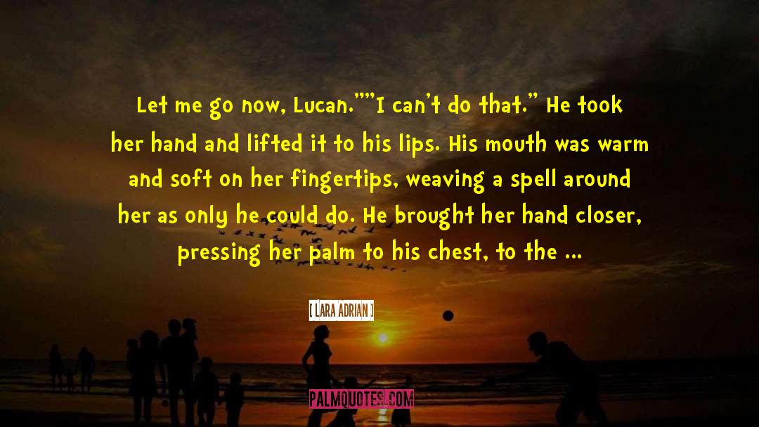 Lara Adrian Quotes: Let me go now, Lucan.