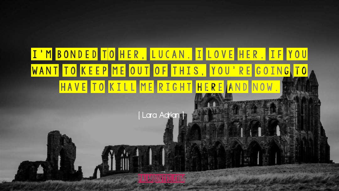 Lara Adrian Quotes: I'm bonded to her, Lucan.