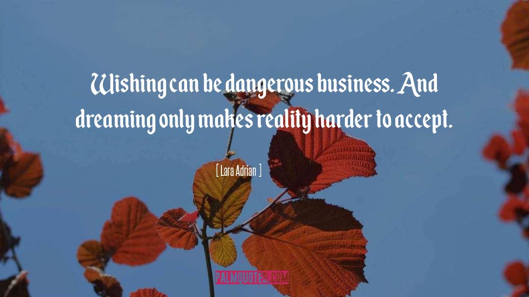 Lara Adrian Quotes: Wishing can be dangerous business.