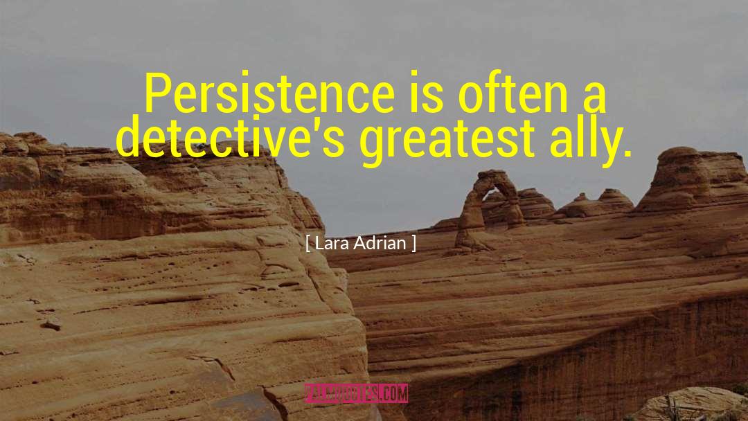 Lara Adrian Quotes: Persistence is often a detective's