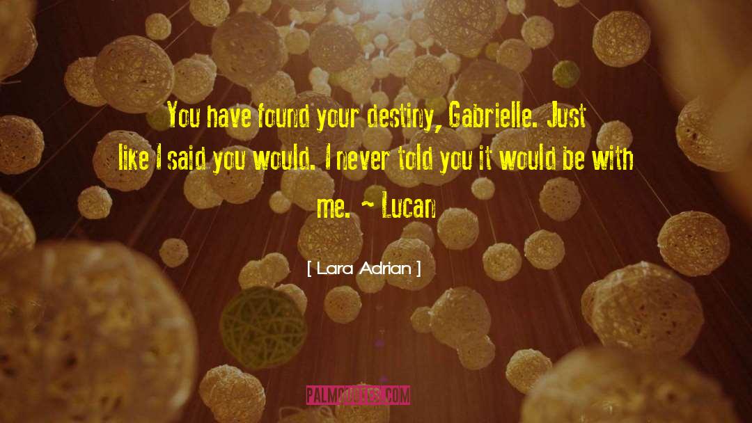 Lara Adrian Quotes: You have found your destiny,
