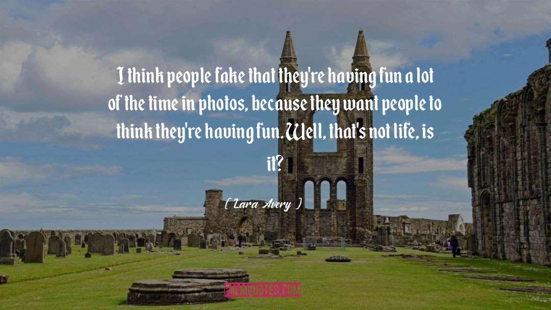 Lara Avery Quotes: I think people fake that