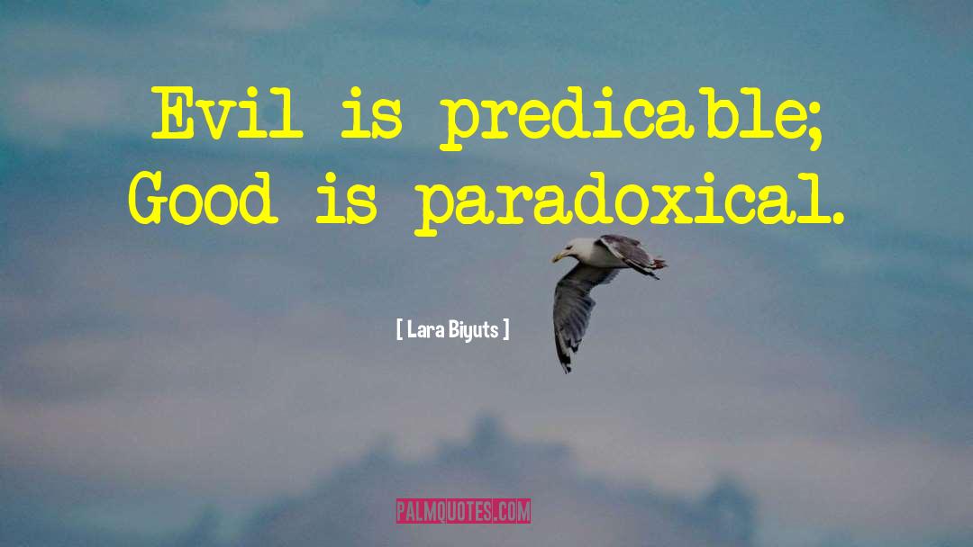 Lara Biyuts Quotes: Evil is predicable; Good is