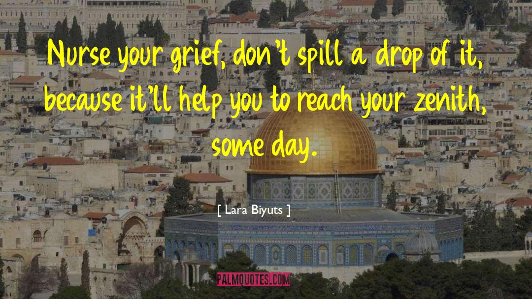 Lara Biyuts Quotes: Nurse your grief, don't spill