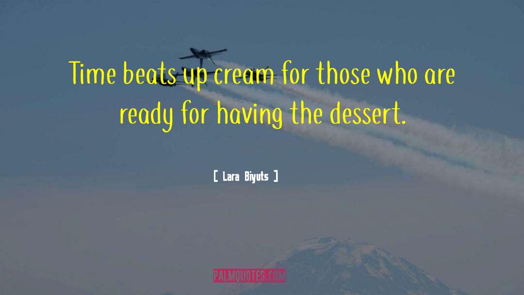 Lara Biyuts Quotes: Time beats up cream for