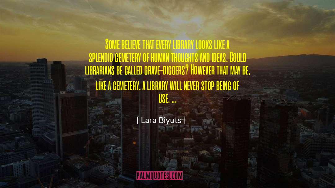 Lara Biyuts Quotes: Some believe that every library