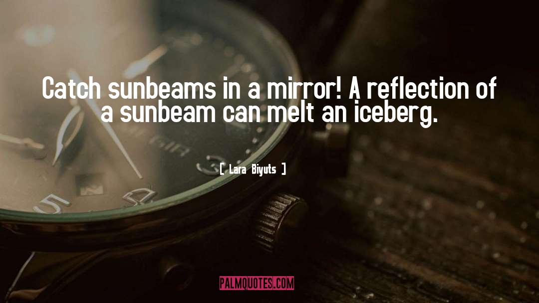 Lara Biyuts Quotes: Catch sunbeams in a mirror!