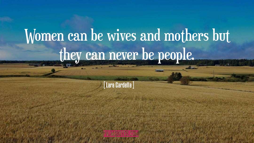 Lara Cardella Quotes: Women can be wives and