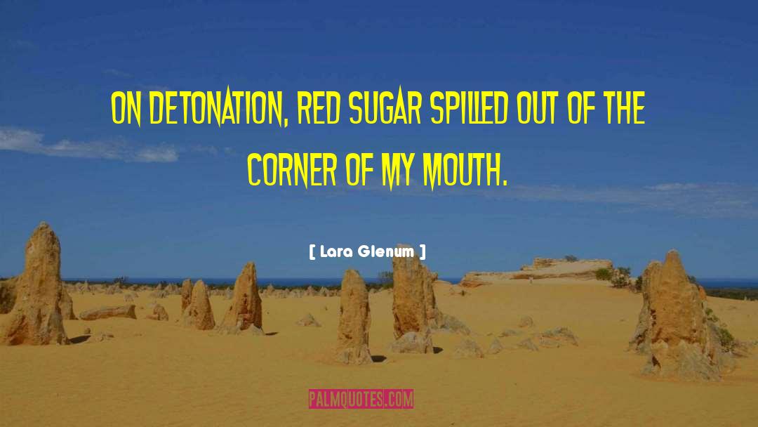 Lara Glenum Quotes: On detonation, red sugar spilled