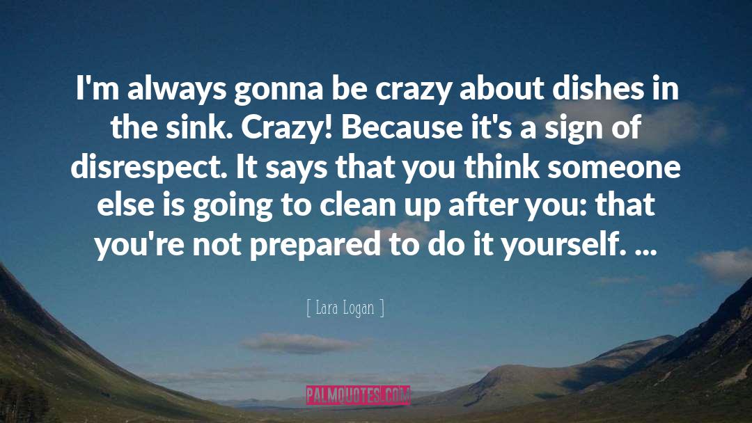 Lara Logan Quotes: I'm always gonna be crazy