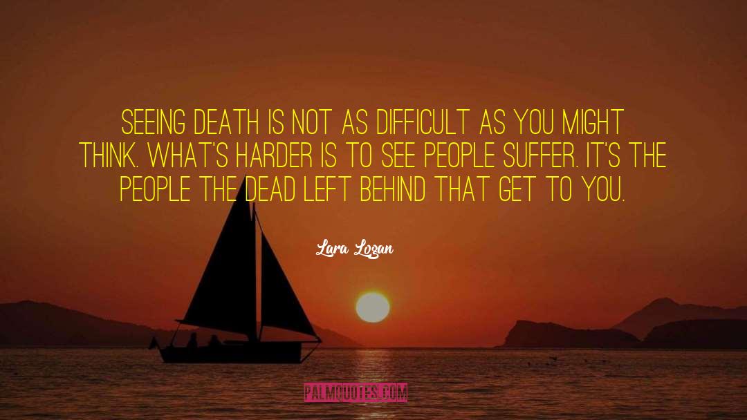 Lara Logan Quotes: Seeing death is not as