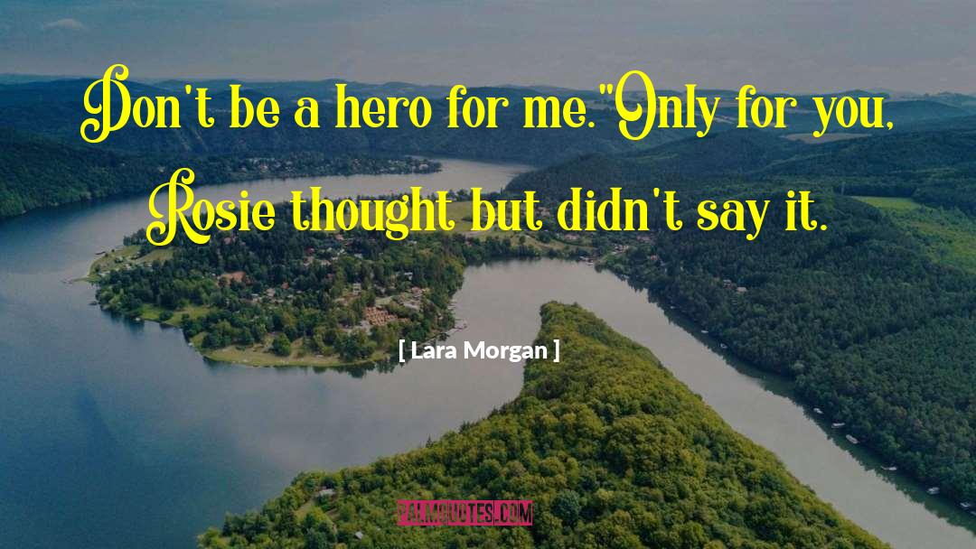 Lara Morgan Quotes: Don't be a hero for