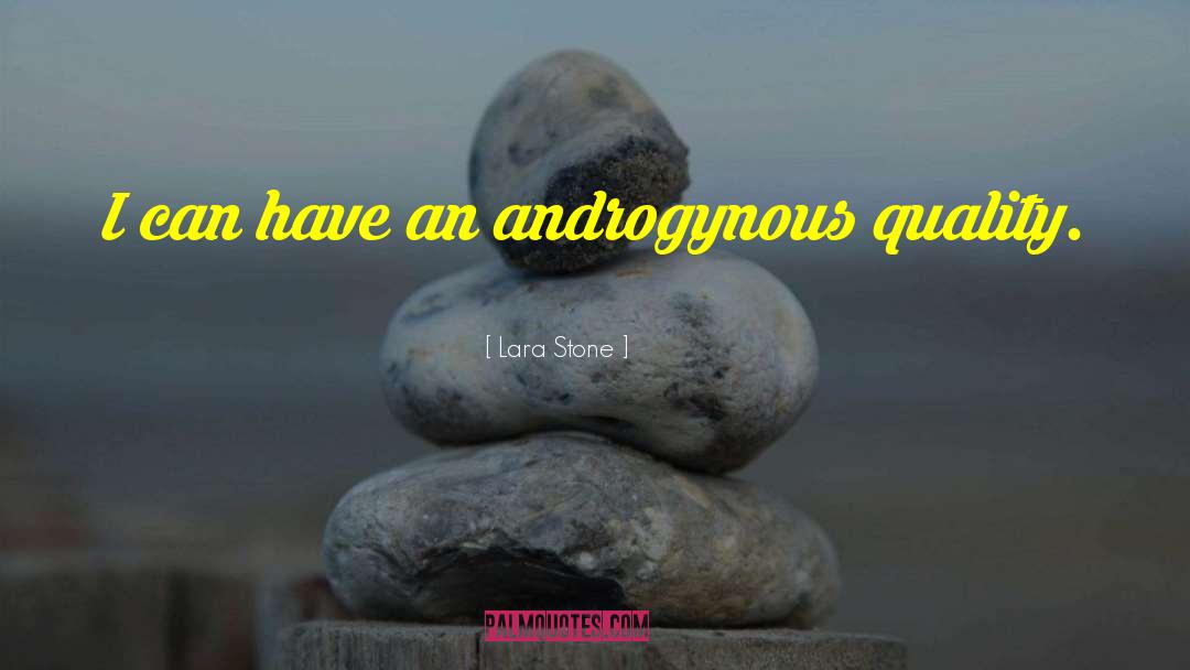 Lara Stone Quotes: I can have an androgynous