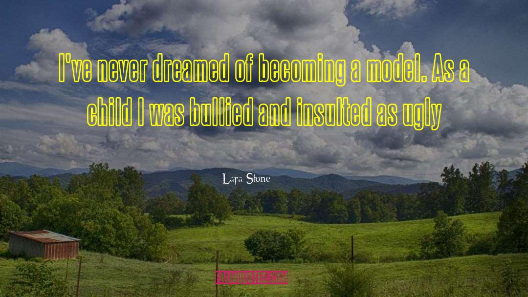 Lara Stone Quotes: I've never dreamed of becoming