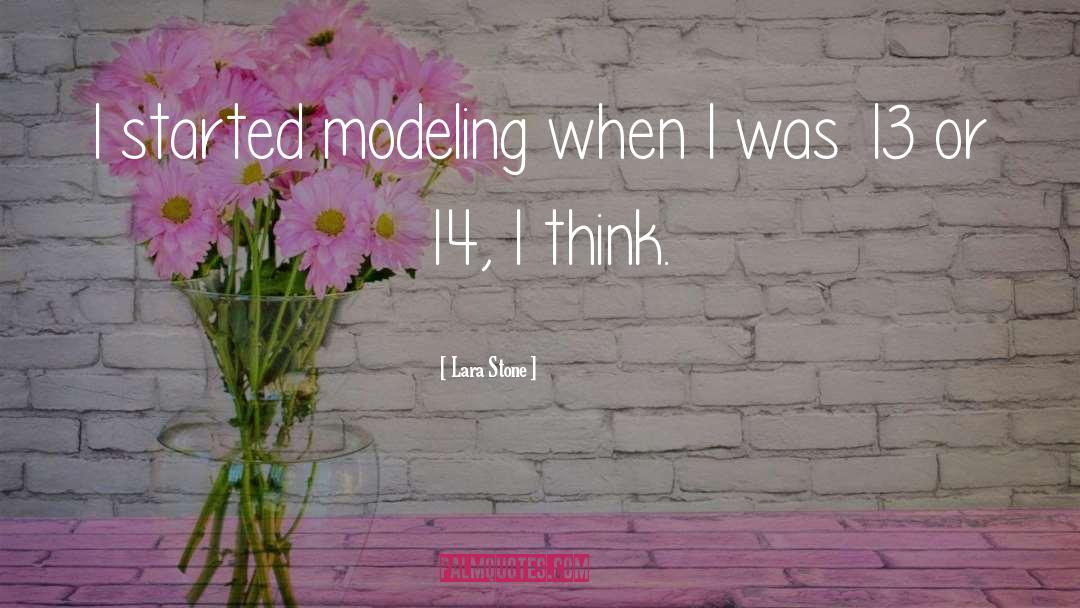 Lara Stone Quotes: I started modeling when I