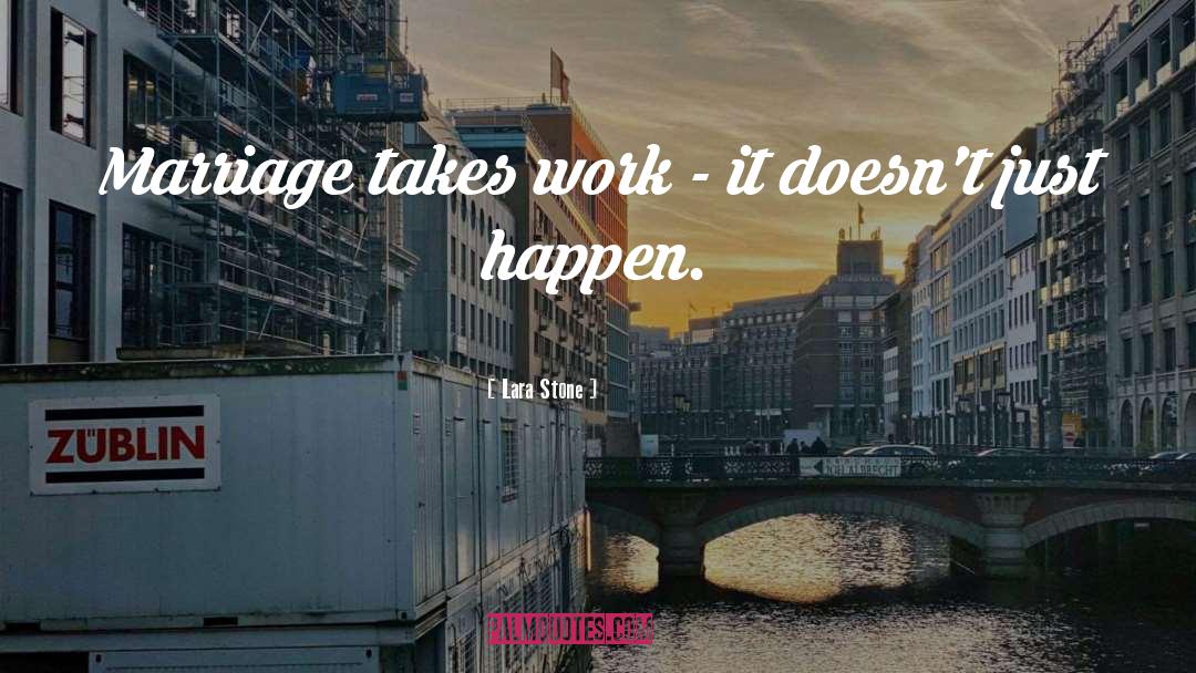 Lara Stone Quotes: Marriage takes work - it