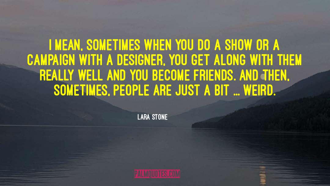Lara Stone Quotes: I mean, sometimes when you