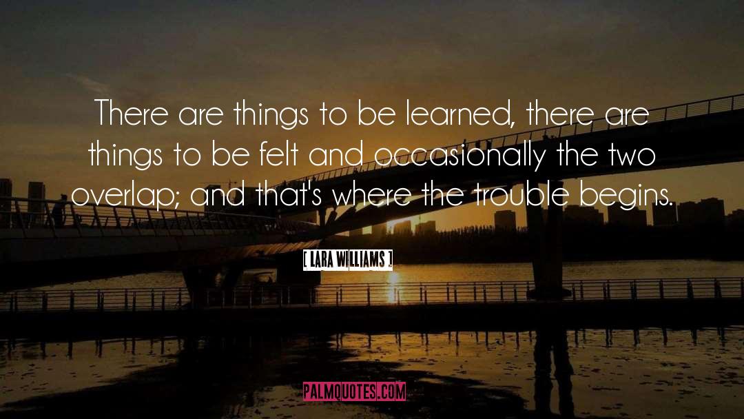 Lara Williams Quotes: There are things to be