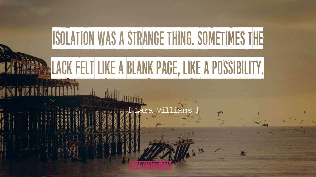 Lara Williams Quotes: Isolation was a strange thing.