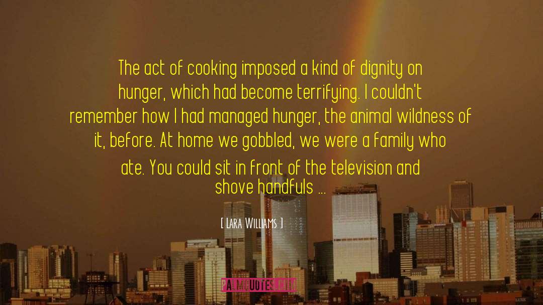 Lara Williams Quotes: The act of cooking imposed