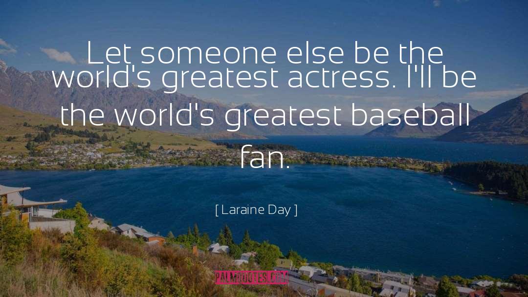 Laraine Day Quotes: Let someone else be the