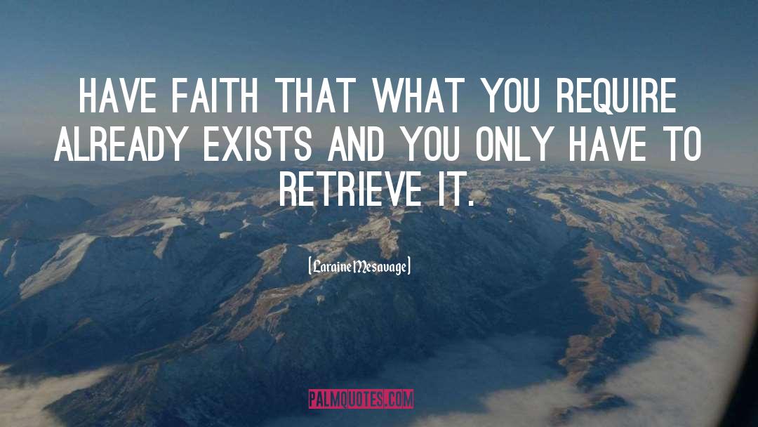 Laraine Mesavage Quotes: Have faith that what you