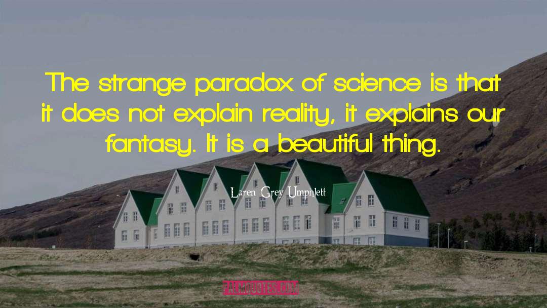 Laren Grey Umphlett Quotes: The strange paradox of science