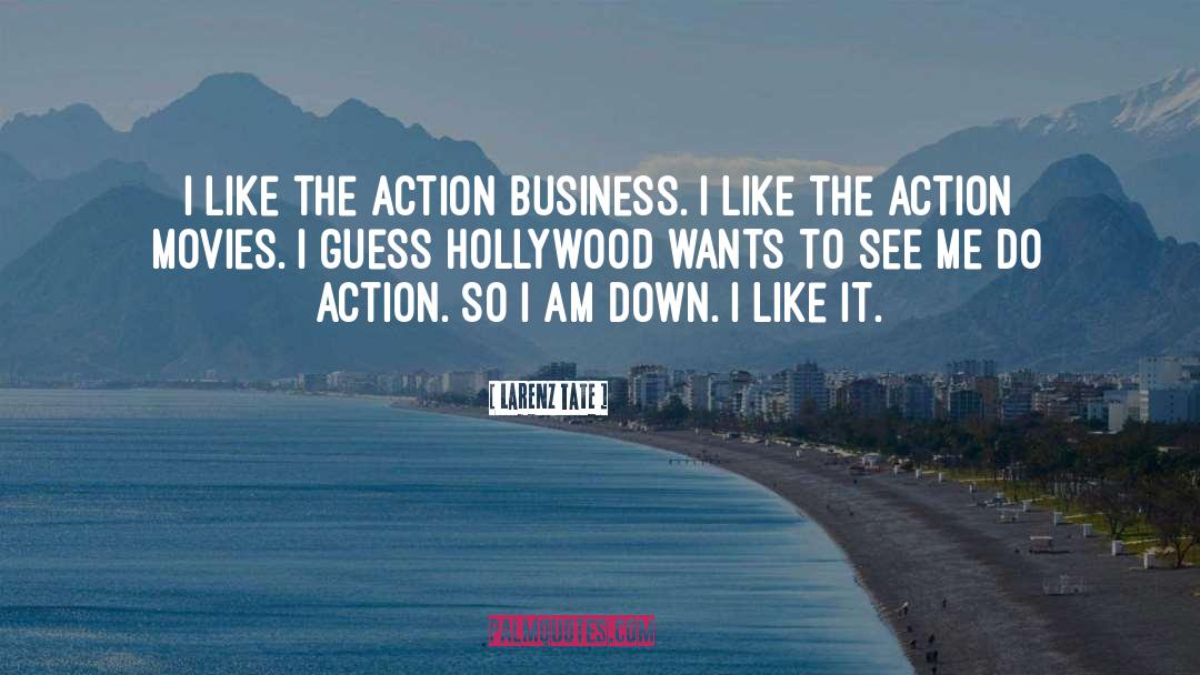 Larenz Tate Quotes: I like the action business.