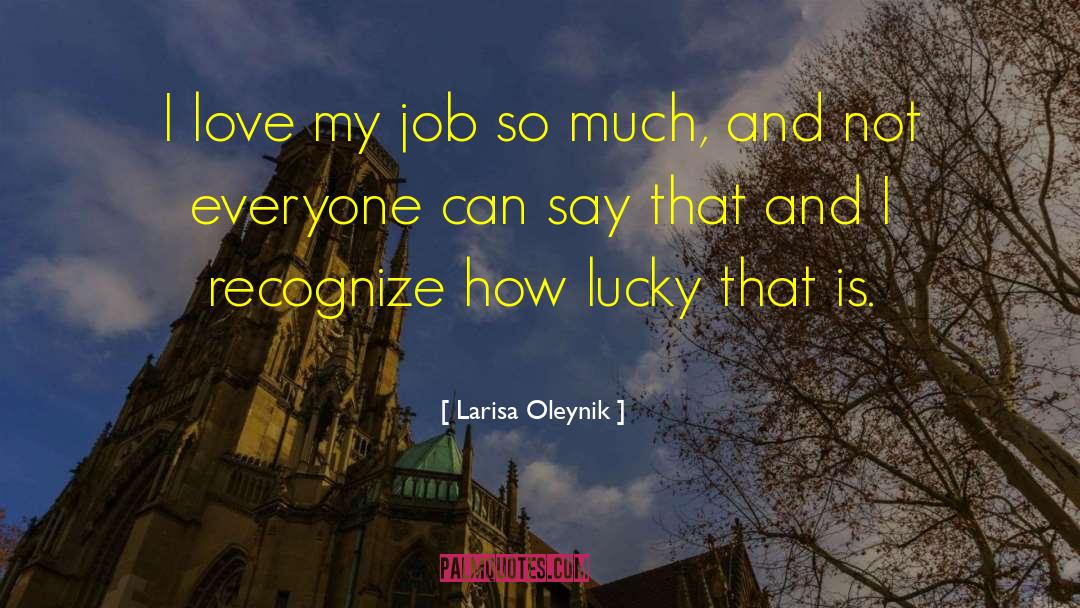 Larisa Oleynik Quotes: I love my job so