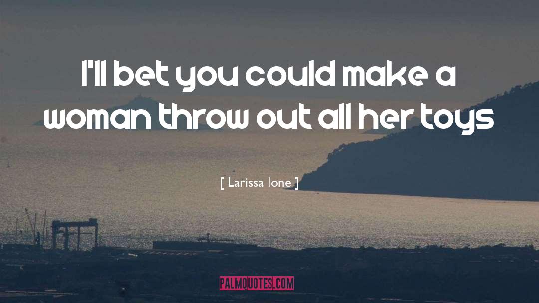 Larissa Ione Quotes: I'll bet you could make
