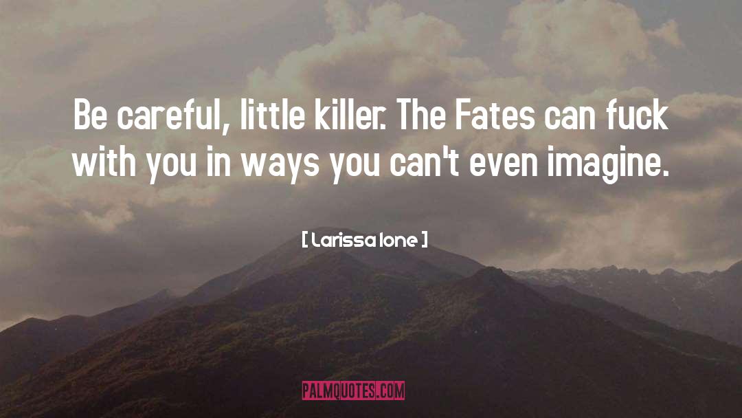 Larissa Ione Quotes: Be careful, little killer. The