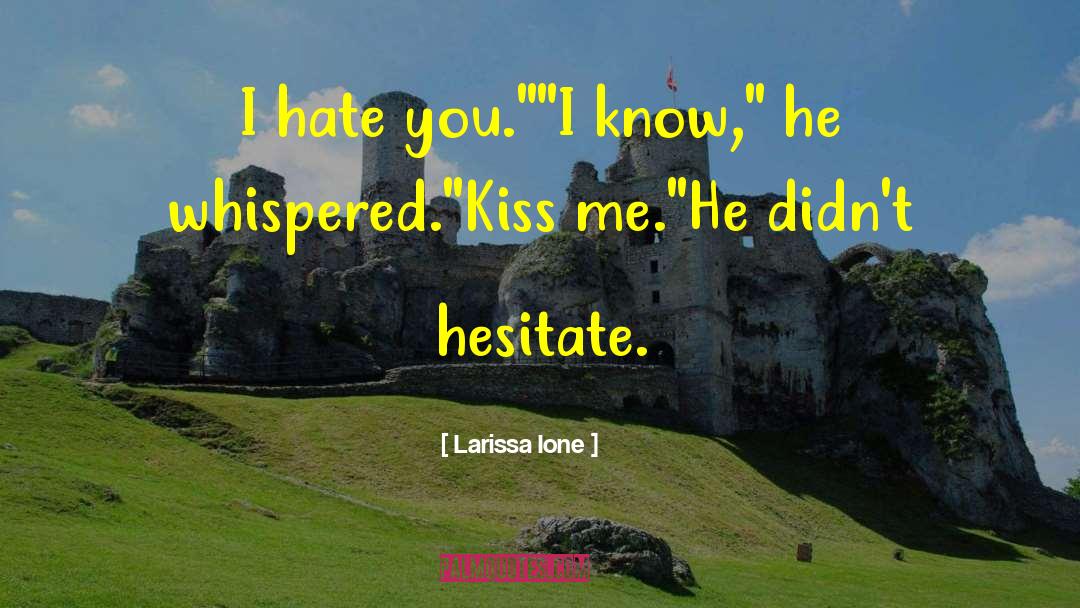 Larissa Ione Quotes: I hate you.