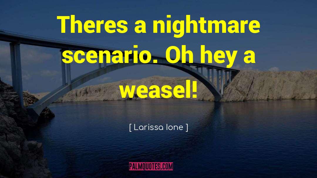 Larissa Ione Quotes: Theres a nightmare scenario. Oh