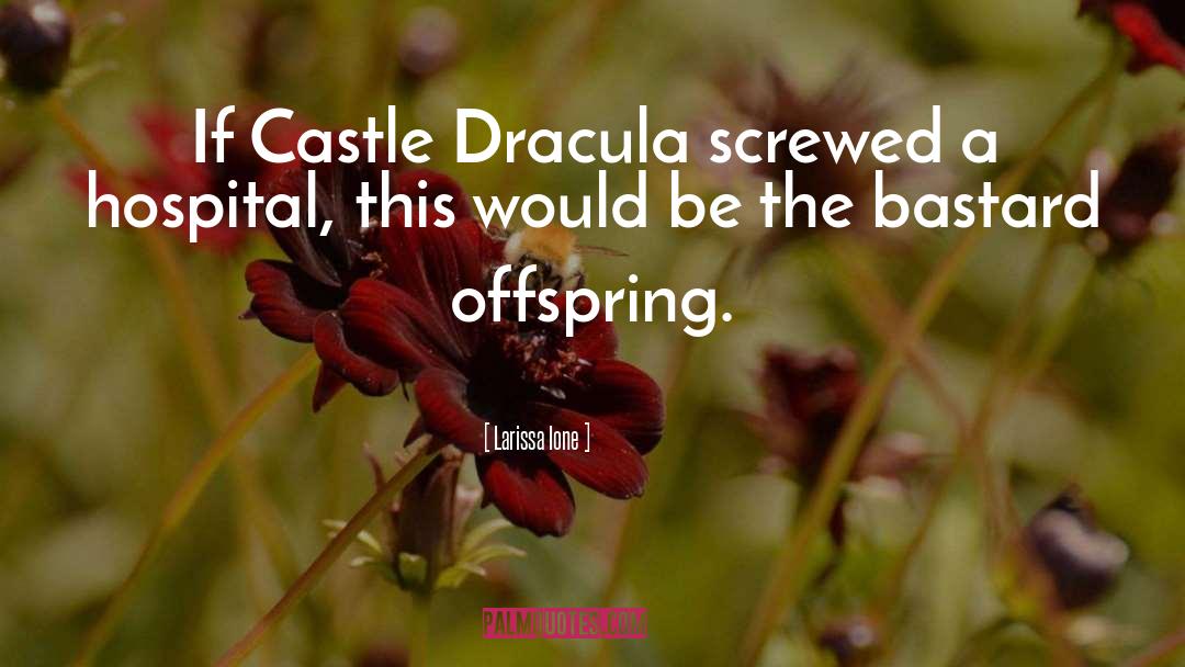 Larissa Ione Quotes: If Castle Dracula screwed a