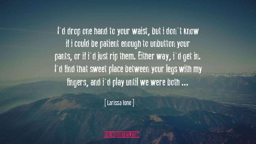 Larissa Ione Quotes: I'd drop one hand to