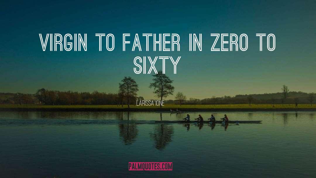 Larissa Ione Quotes: Virgin to father in zero