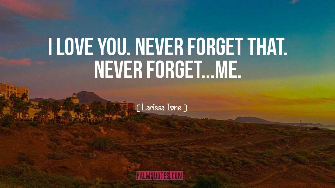 Larissa Ione Quotes: I love you. Never forget