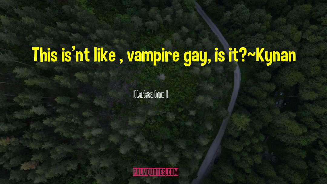 Larissa Ione Quotes: This is'nt like , vampire