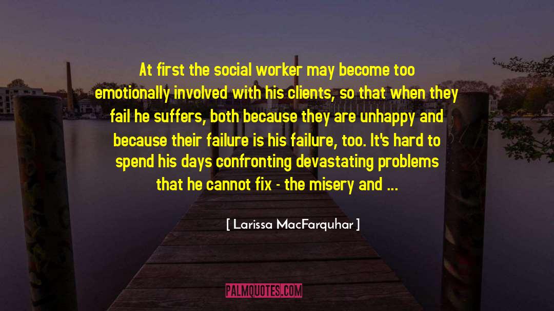 Larissa MacFarquhar Quotes: At first the social worker