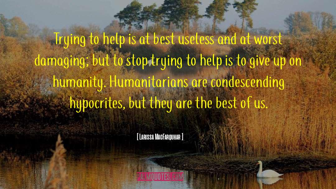 Larissa MacFarquhar Quotes: Trying to help is at